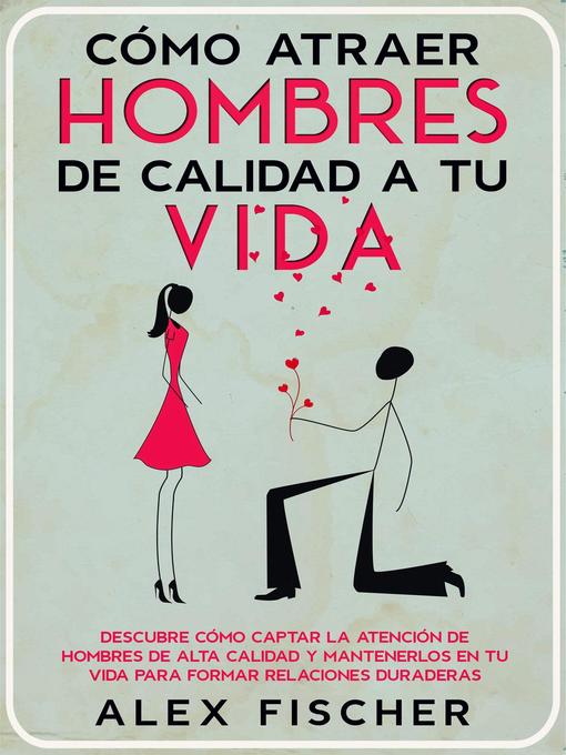 Title details for Cómo Atraer Hombres de Calidad a tu Vida by Alex Fischer - Available